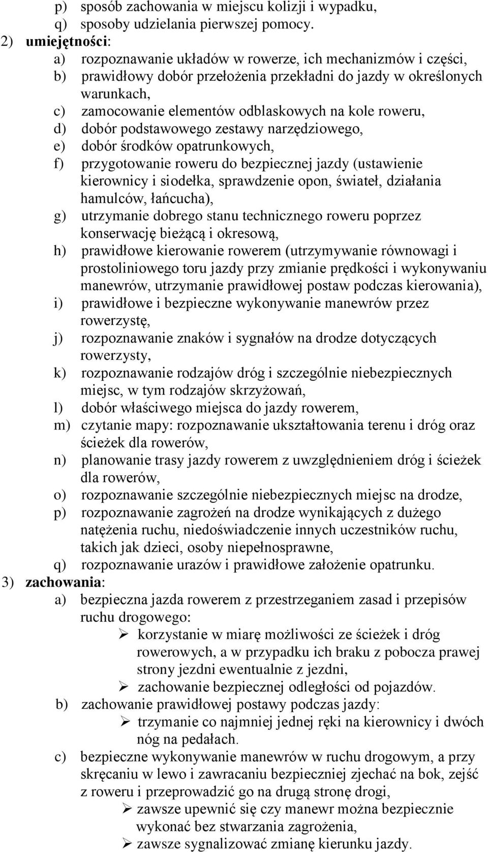 kole roweru, d) dobór podstawowego zestawy narzędziowego, e) dobór środków opatrunkowych, f) przygotowanie roweru do bezpiecznej jazdy (ustawienie kierownicy i siodełka, sprawdzenie opon, świateł,