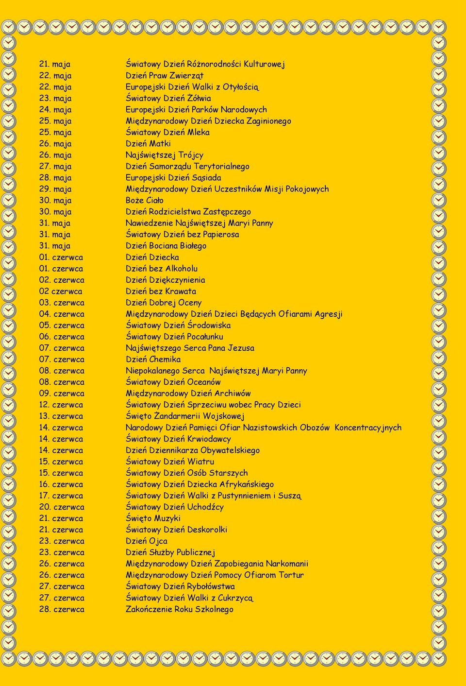 maja Europejski Dzień Sąsiada 29. maja Międzynarodowy Dzień Uczestników Misji Pokojowych 30. maja Boże Ciało 30. maja Dzień Rodzicielstwa Zastępczego 31. maja Nawiedzenie Najświętszej Maryi Panny 31.