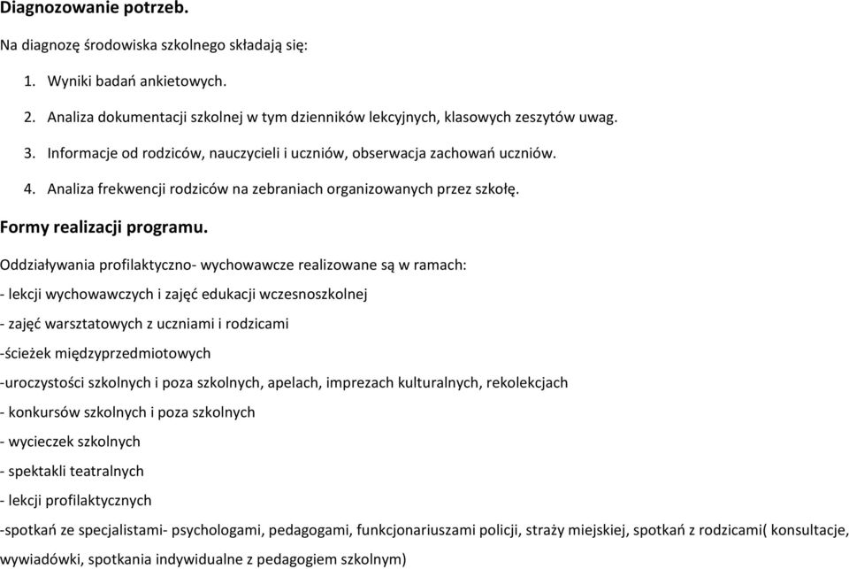 Oddziaływania profilaktyczno- wychowawcze realizowane są w ramach: - lekcji wychowawczych i zajęć edukacji wczesnoszkolnej - zajęć warsztatowych z uczniami i rodzicami -ścieżek międzyprzedmiotowych