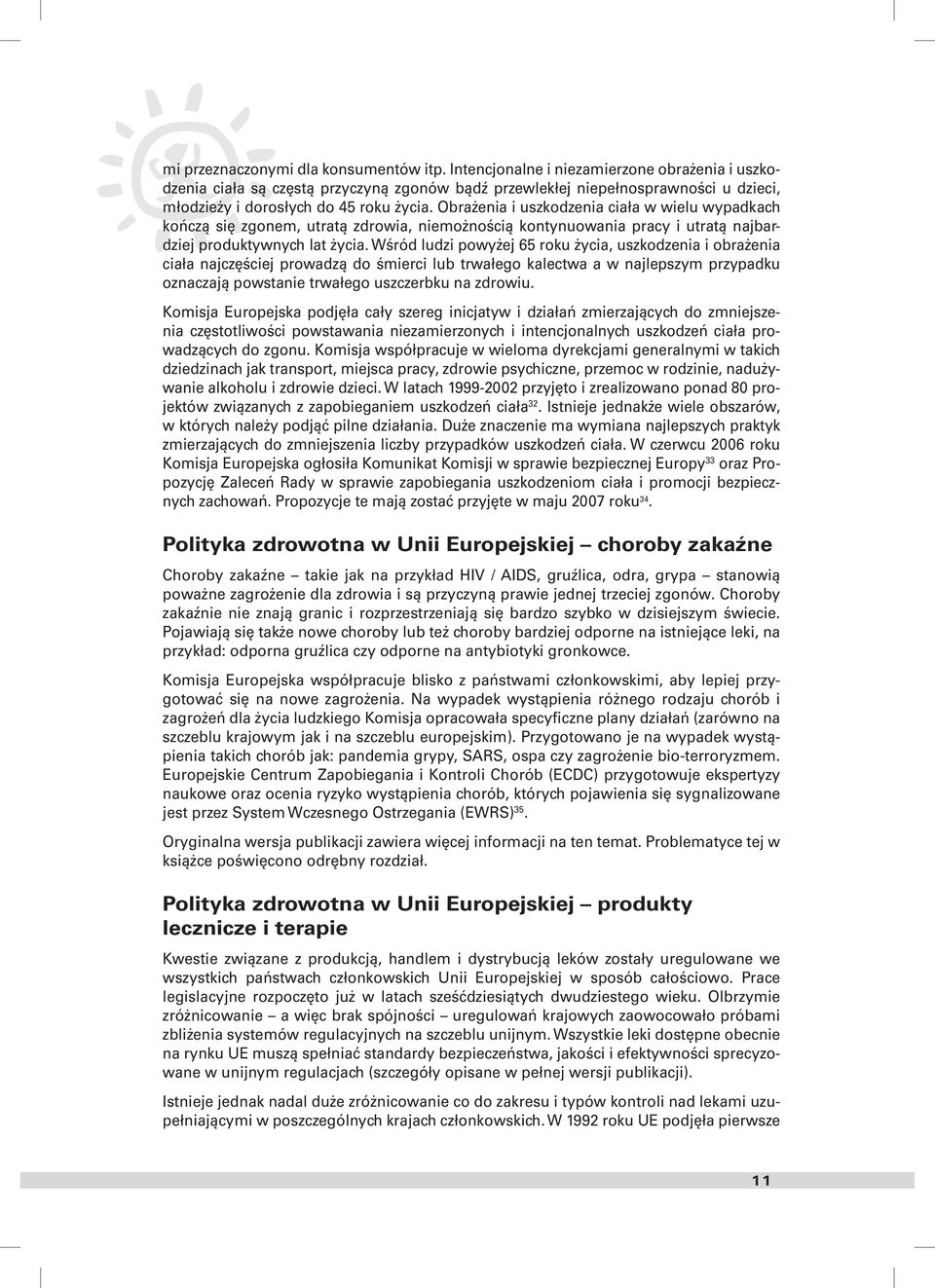 Obrażenia i uszkodzenia ciała w wielu wypadkach kończą się zgonem, utratą zdrowia, niemożnością kontynuowania pracy i utratą najbardziej produktywnych lat życia.