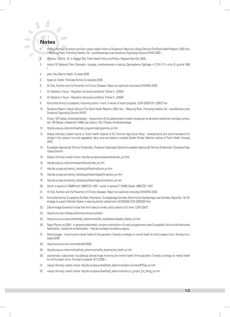 Światową Organizację Zdrowia (WHO) 2002 r. 2. Winslow, 1920 str. 23. w: Baggot Rob, Public Health Policy and Politics. Palgrave Macnillan 2000. 3.