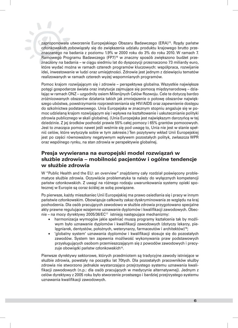 Ramowego Programu Badawczego (FP7) 16 w znaczny sposób zwiększono budżet przeznaczony na badania w ciągu siedmiu lat do dyspozycji przeznaczono 73 miliardy euro, które wydać można w ramach czterech