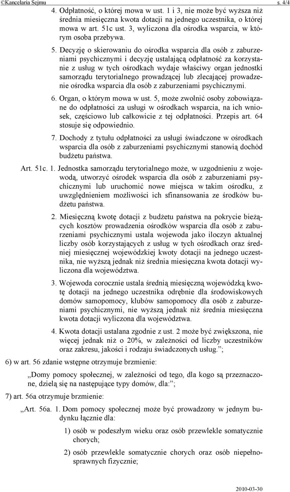 Decyzję o skierowaniu do ośrodka wsparcia dla osób z zaburzeniami psychicznymi i decyzję ustalającą odpłatność za korzystanie z usług w tych ośrodkach wydaje właściwy organ jednostki samorządu