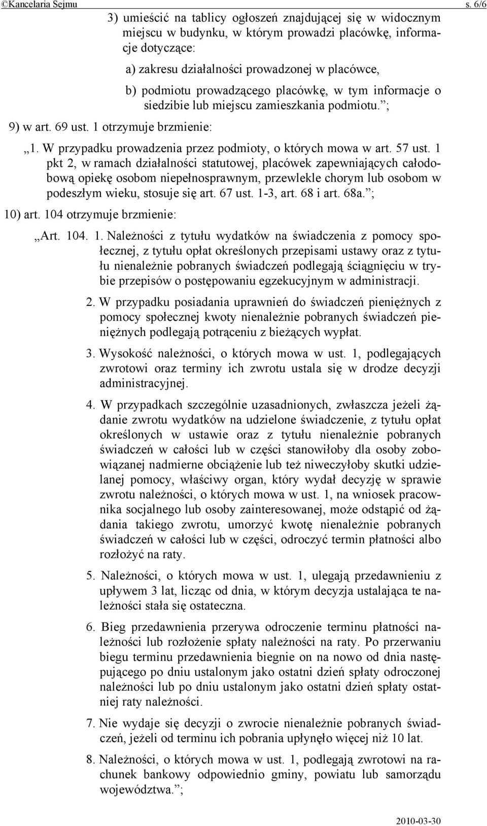 prowadzącego placówkę, w tym informacje o siedzibie lub miejscu zamieszkania podmiotu. ; 9) w art. 69 ust. 1 otrzymuje brzmienie: 1. W przypadku prowadzenia przez podmioty, o których mowa w art.