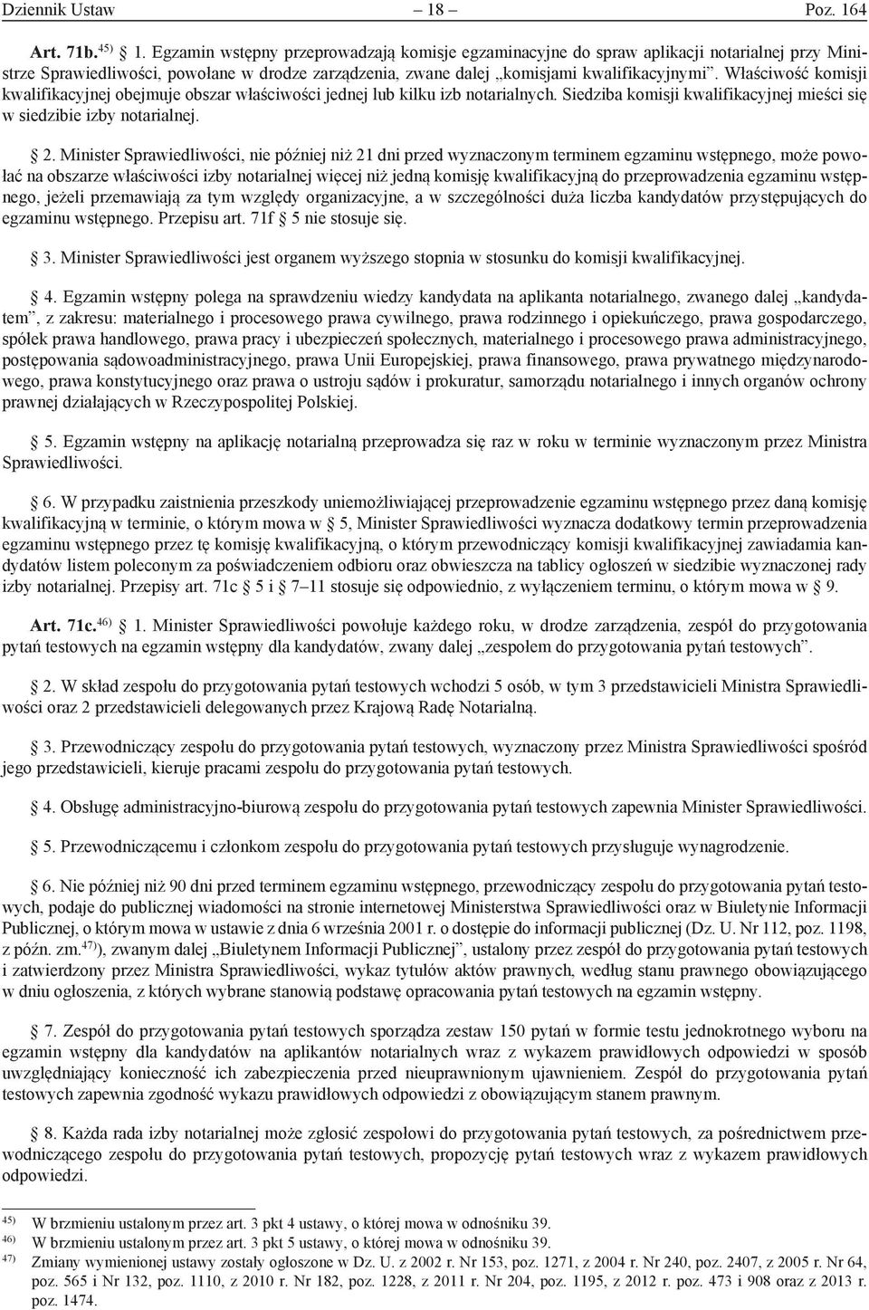 Właściwość komisji kwalifikacyjnej obejmuje obszar właściwości jednej lub kilku izb notarialnych. Siedziba komisji kwalifikacyjnej mieści się w siedzibie izby notarialnej. 2.