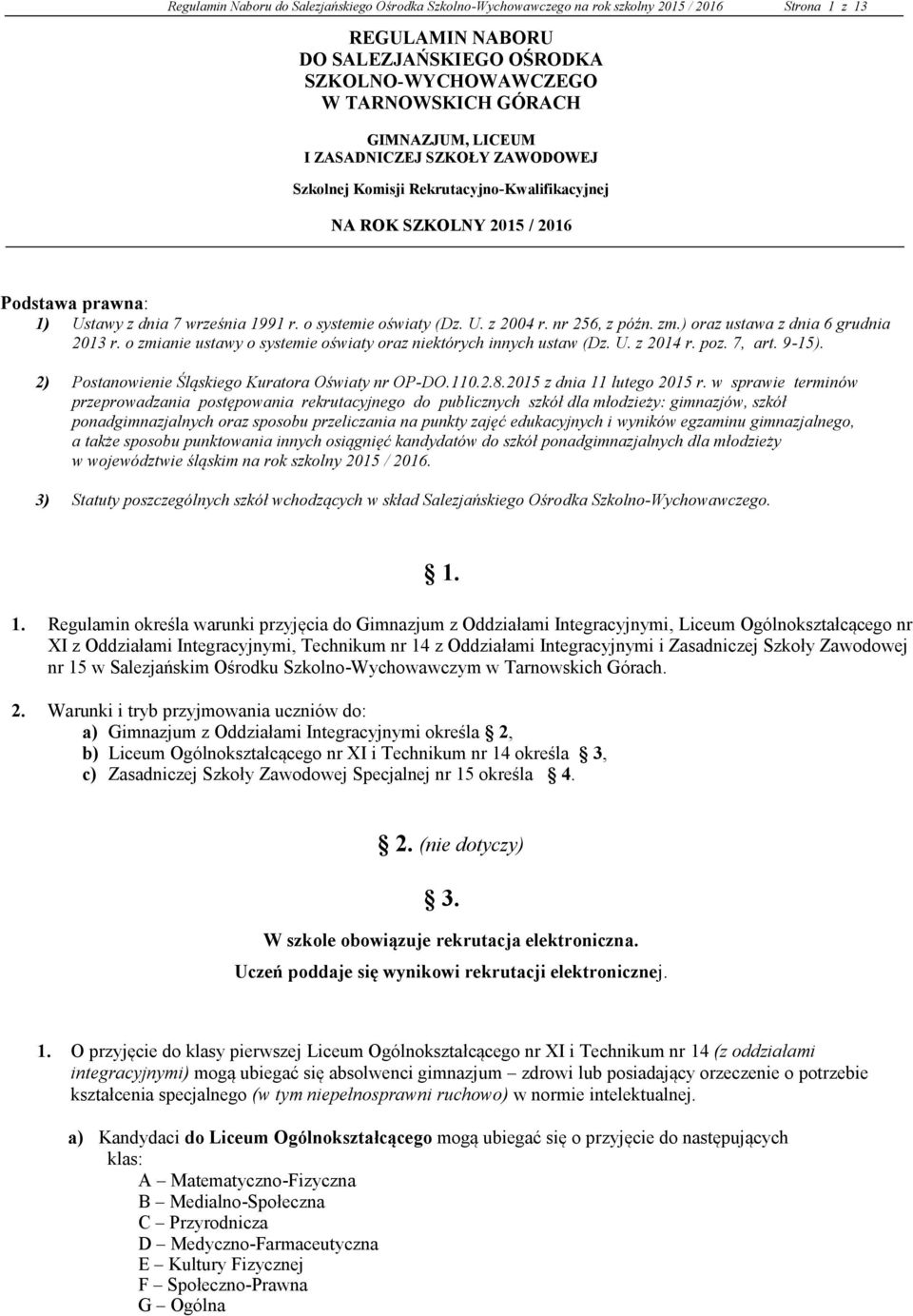 U. z 2004 r. nr 256, z późn. zm.) oraz ustawa z dnia 6 grudnia 2013 r. o zmianie ustawy o systemie oświaty oraz niektórych innych ustaw (Dz. U. z 2014 r. poz. 7, art. 9-15).