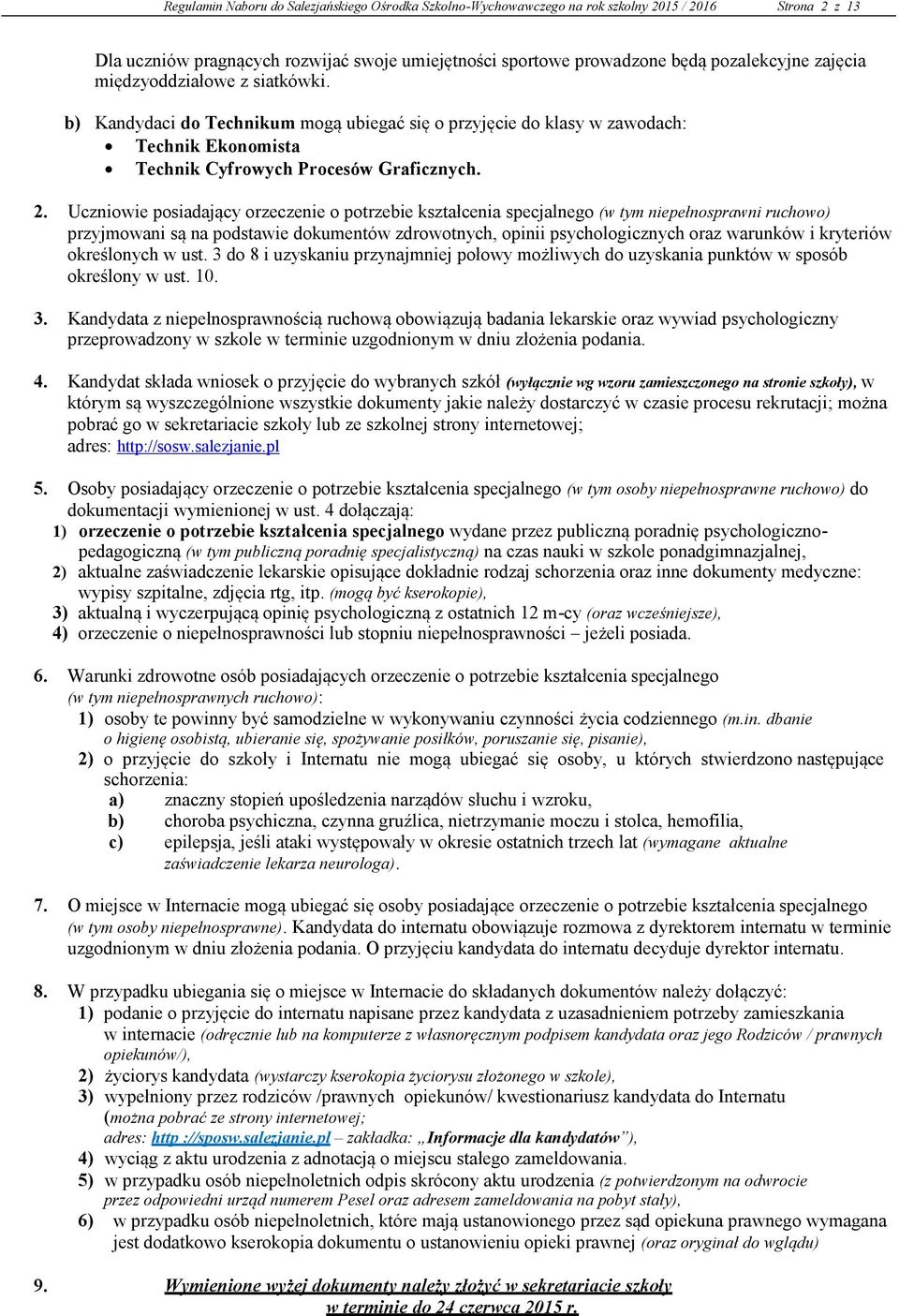 Uczniowie posiadający orzeczenie o potrzebie kształcenia specjalnego (w tym niepełnosprawni ruchowo) przyjmowani są na podstawie dokumentów zdrowotnych, opinii psychologicznych oraz warunków i