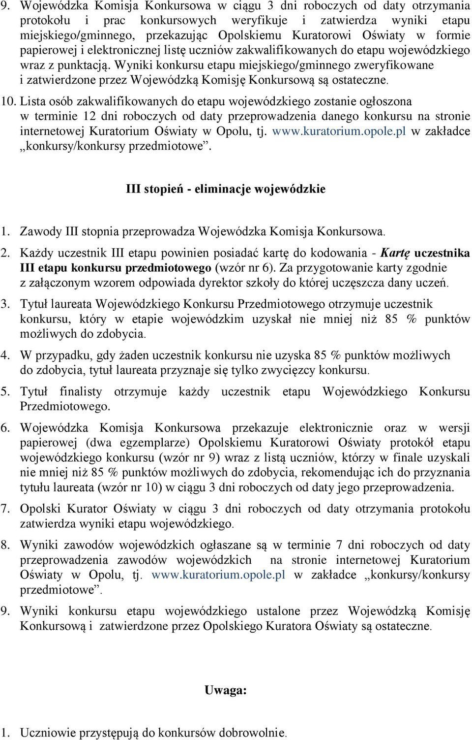 Wyniki konkursu etapu miejskiego/gminnego zweryfikowane i zatwierdzone przez Wojewódzką Komisję Konkursową są ostateczne. 10.