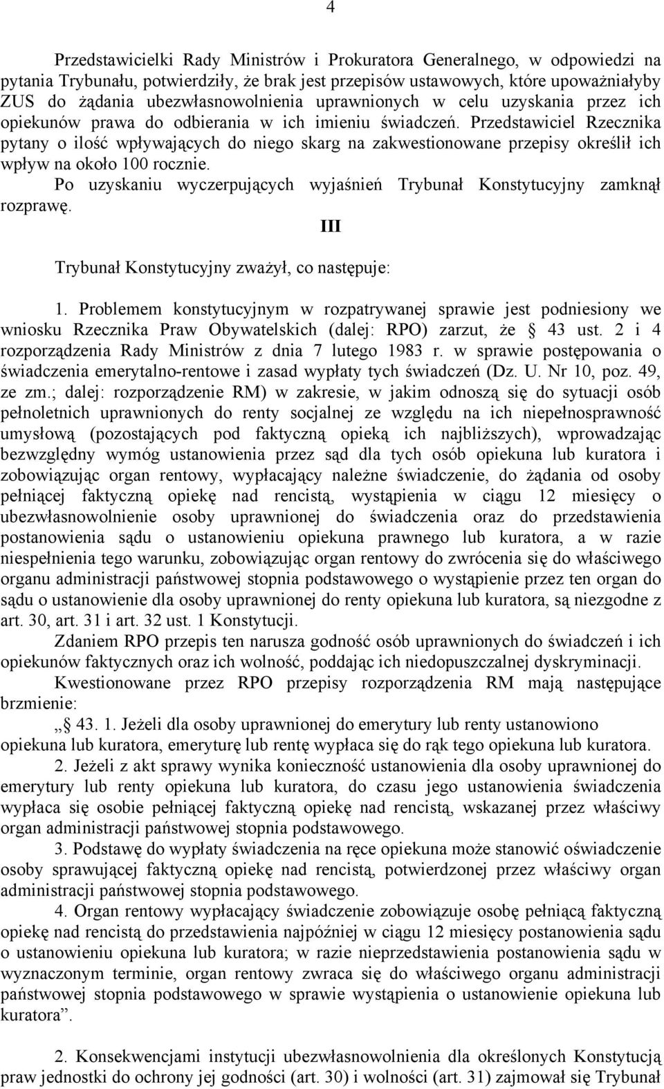 Przedstawiciel Rzecznika pytany o ilość wpływających do niego skarg na zakwestionowane przepisy określił ich wpływ na około 100 rocznie.