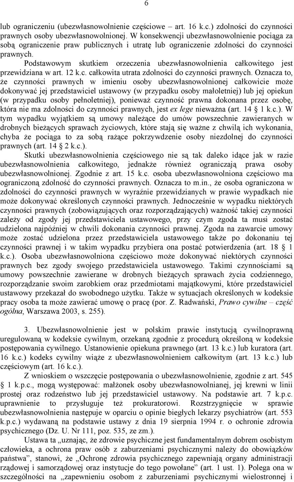 Podstawowym skutkiem orzeczenia ubezwłasnowolnienia całkowitego jest przewidziana w art. 12 k.c. całkowita utrata zdolności do czynności prawnych.