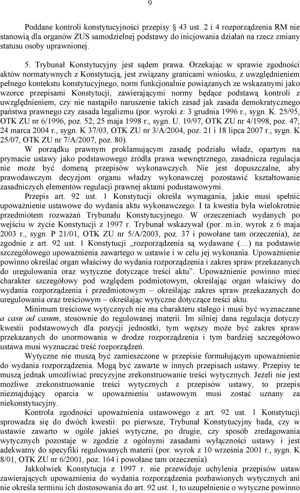 Orzekając w sprawie zgodności aktów normatywnych z Konstytucją, jest związany granicami wniosku, z uwzględnieniem pełnego kontekstu konstytucyjnego, norm funkcjonalnie powiązanych ze wskazanymi jako