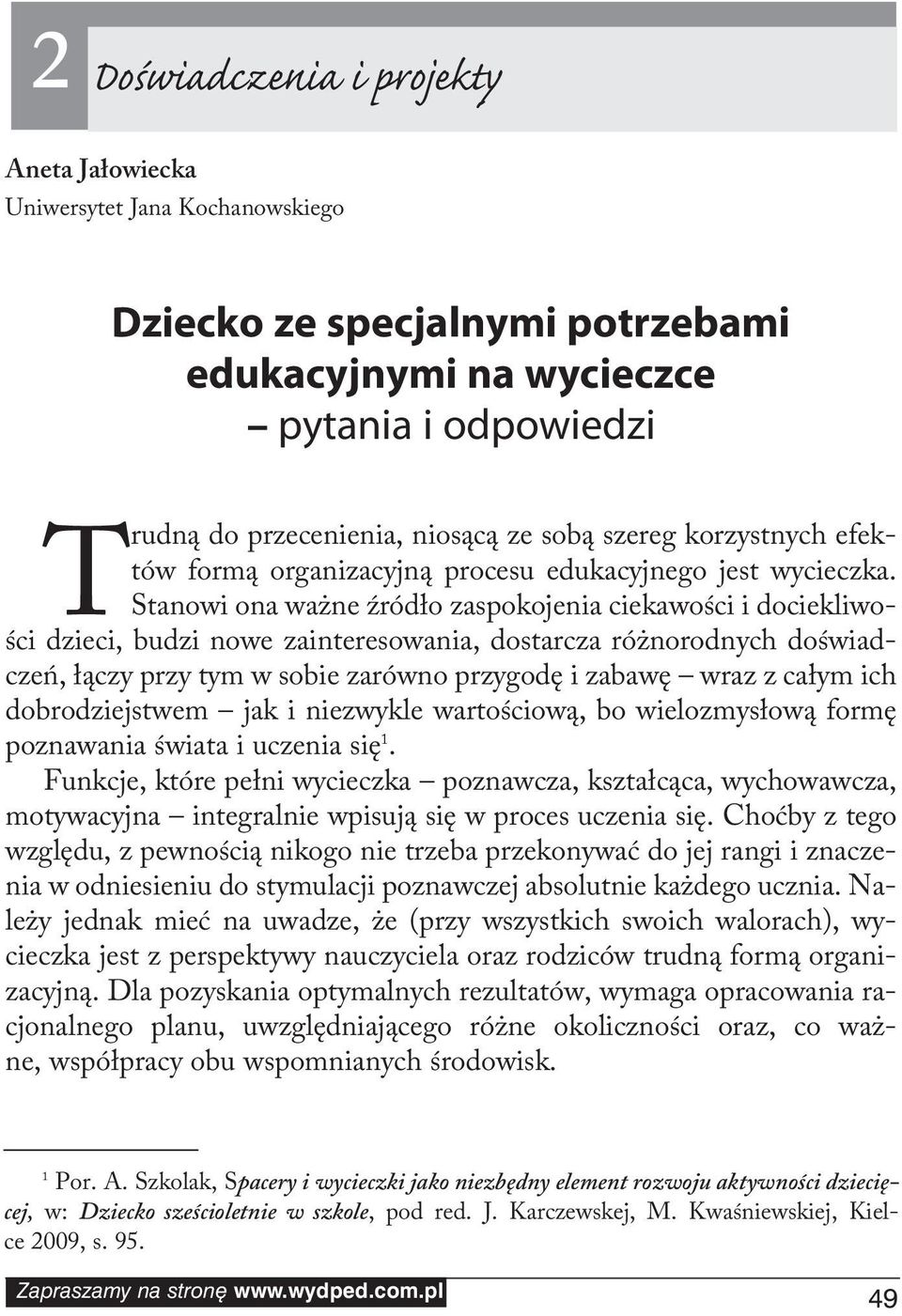 Stanowi ona ważne źródło zaspokojenia ciekawości i dociekliwości dzieci, budzi nowe zainteresowania, dostarcza różnorodnych doświadczeń, łączy przy tym w sobie zarówno przygodę i zabawę wraz z całym