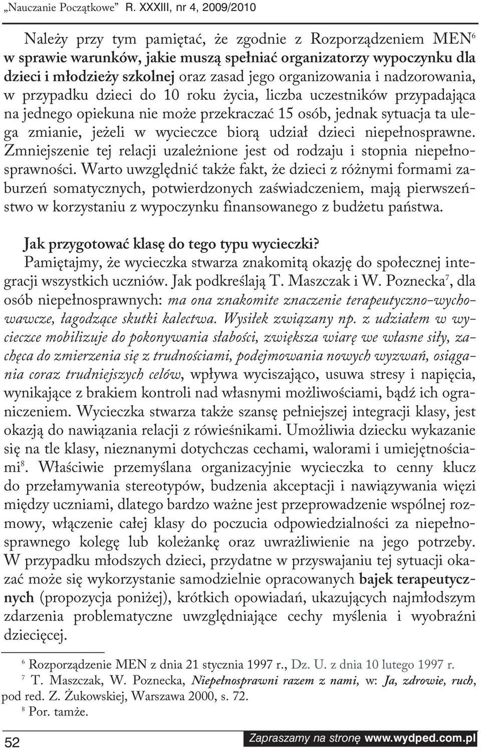 organizowania i nadzorowania, w przypadku dzieci do 10 roku życia, liczba uczestników przypadająca na jednego opiekuna nie może przekraczać 15 osób, jednak sytuacja ta ulega zmianie, jeżeli w