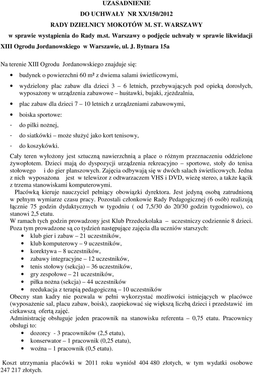 dorosłych, wyposaŝony w urządzenia zabawowe huśtawki, bujaki, zjeŝdzalnia, plac zabaw dla dzieci 7 10 letnich z urządzeniami zabawowymi, boiska sportowe: - do pilki noŝnej, - do siatkówki moŝe słuŝyć