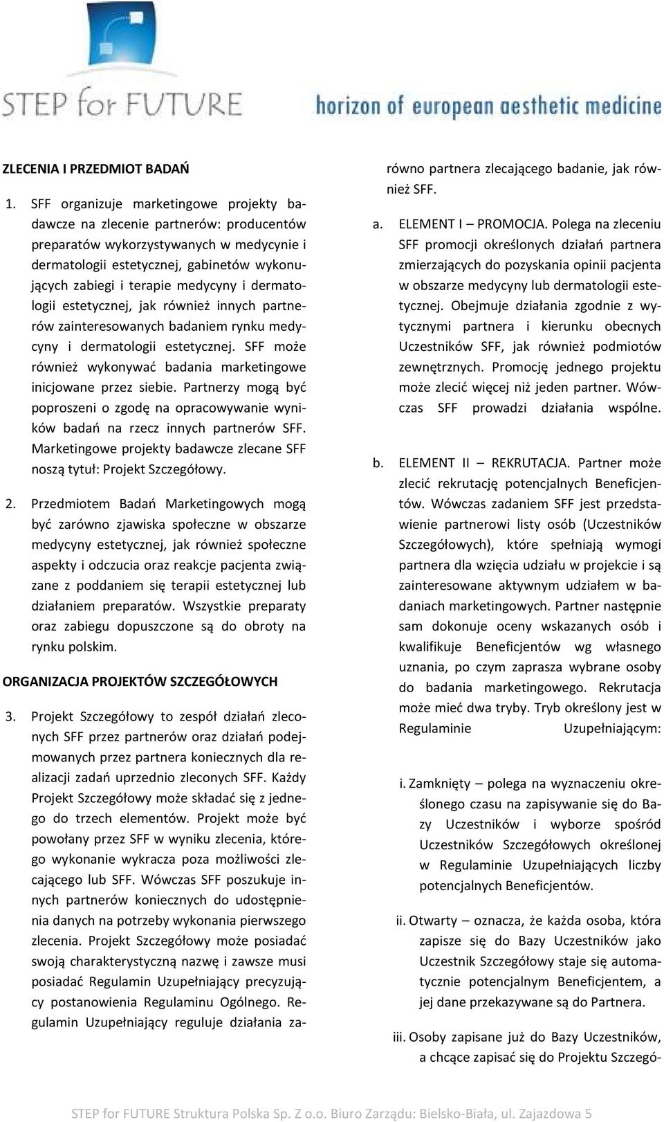 i dermatologii estetycznej, jak również innych partnerów zainteresowanych badaniem rynku medycyny i dermatologii estetycznej. SFF może również wykonywać badania marketingowe inicjowane przez siebie.