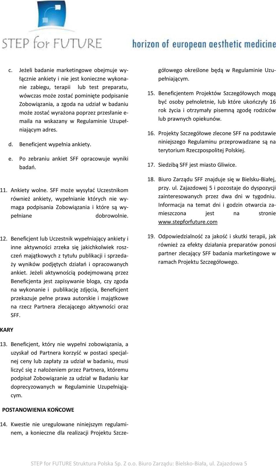 Ankiety wolne. SFF może wysyłać Uczestnikom również ankiety, wypełnianie których nie wymaga podpisania Zobowiązania i które są wypełniane dobrowolnie. 12.