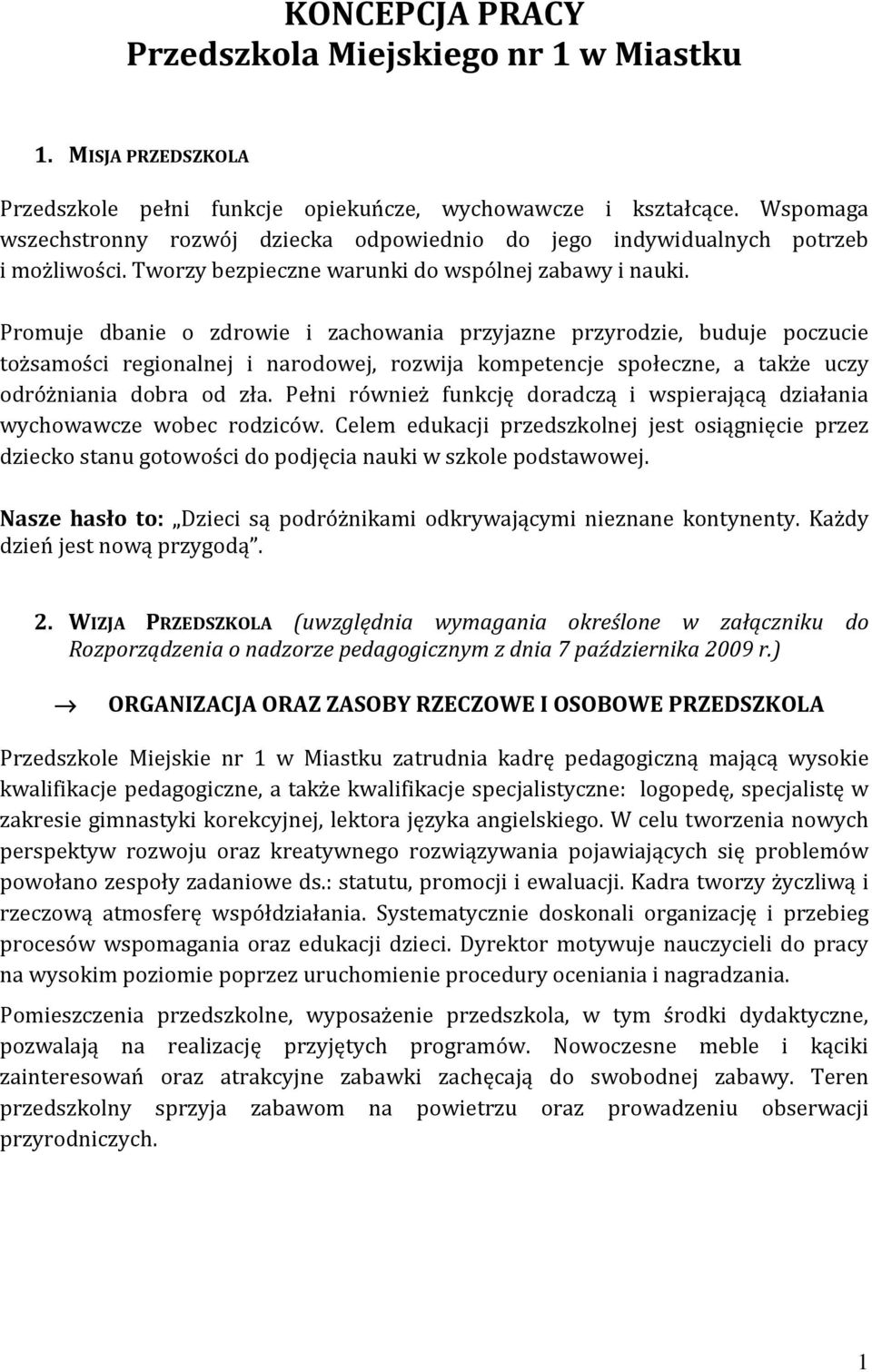 Promuje dbanie o zdrowie i zachowania przyjazne przyrodzie, buduje poczucie tożsamości regionalnej i narodowej, rozwija kompetencje społeczne, a także uczy odróżniania dobra od zła.