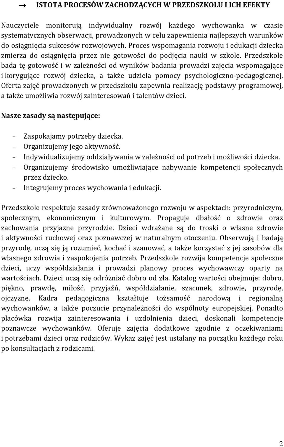 Przedszkole bada tę gotowość i w zależności od wyników badania prowadzi zajęcia wspomagające i korygujące rozwój dziecka, a także udziela pomocy psychologiczno-pedagogicznej.