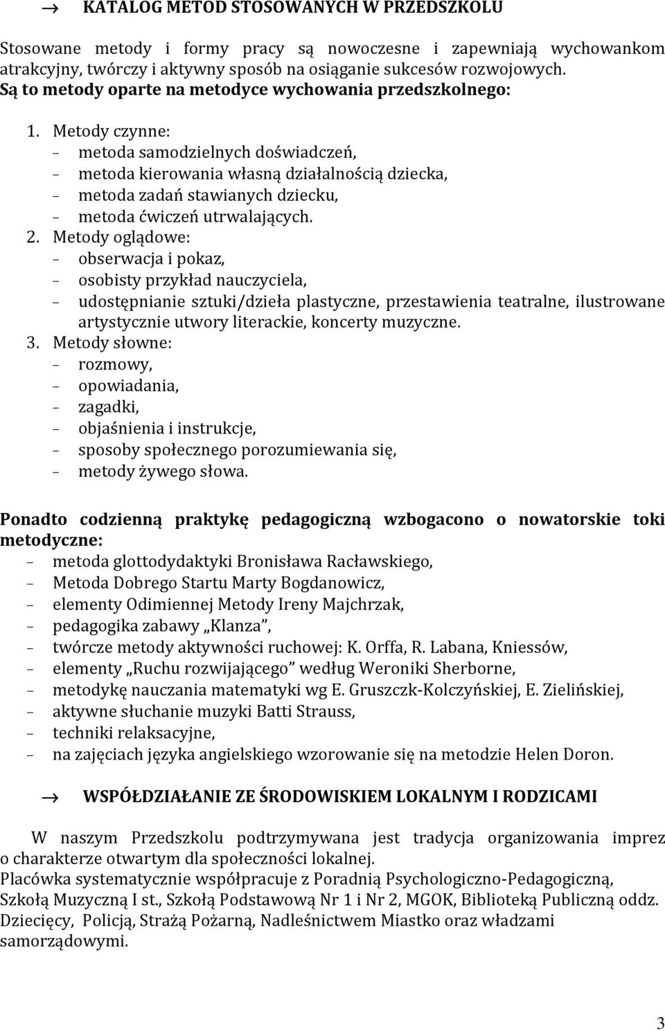 Metody czynne: - metoda samodzielnych doświadczeń, - metoda kierowania własną działalnością dziecka, - metoda zadań stawianych dziecku, - metoda ćwiczeń utrwalających. 2.