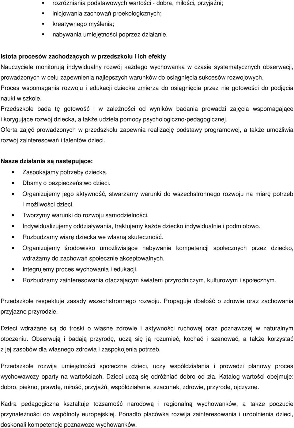 warunków do osiągnięcia sukcesów rozwojowych. Proces wspomagania rozwoju i edukacji dziecka zmierza do osiągnięcia przez nie gotowości do podjęcia nauki w szkole.