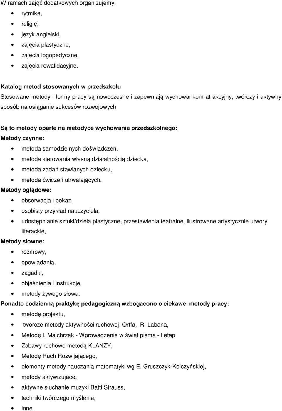 oparte na metodyce wychowania przedszkolnego: Metody czynne: metoda samodzielnych doświadczeń, metoda kierowania własną działalnością dziecka, metoda zadań stawianych dziecku, metoda ćwiczeń