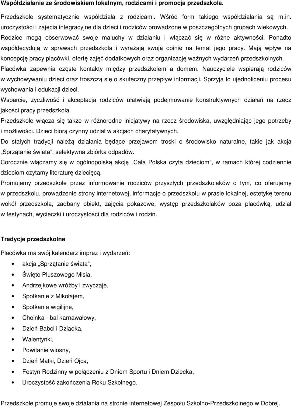 Ponadto współdecydują w sprawach przedszkola i wyrażają swoją opinię na temat jego pracy.