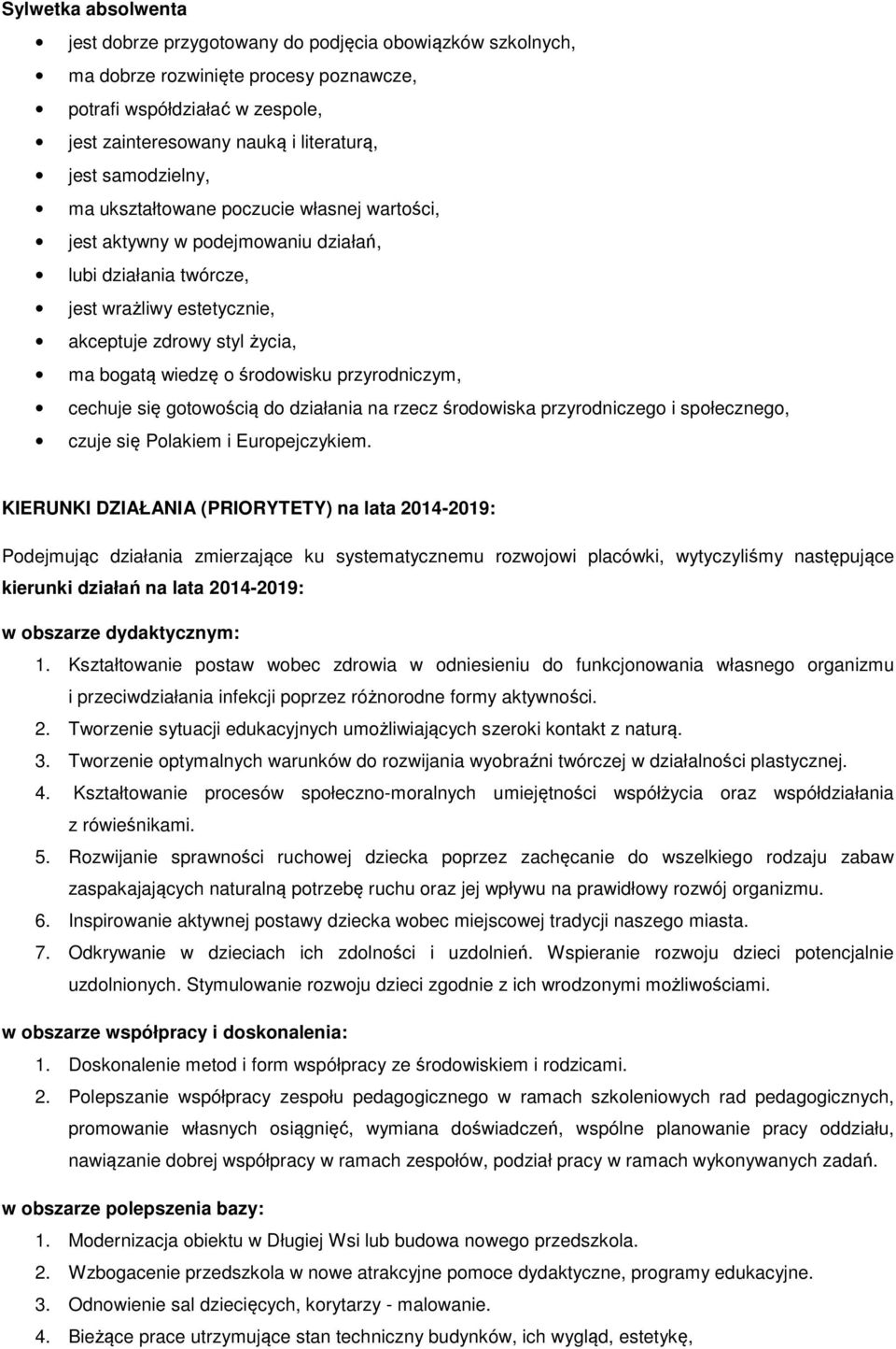 środowisku przyrodniczym, cechuje się gotowością do działania na rzecz środowiska przyrodniczego i społecznego, czuje się Polakiem i Europejczykiem.