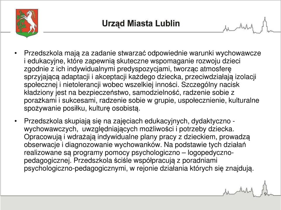 Szczególny nacisk kładziony jest na bezpieczeństwo, samodzielność, radzenie sobie z porażkami i sukcesami, radzenie sobie w grupie, uspołecznienie, kulturalne spożywanie posiłku, kulturę osobistą.