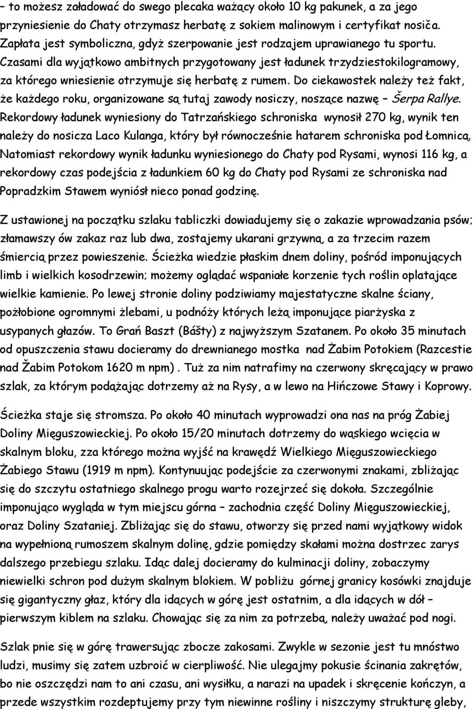 Czasami dla wyjątkowo ambitnych przygotowany jest ładunek trzydziestokilogramowy, za którego wniesienie otrzymuje się herbatę z rumem.