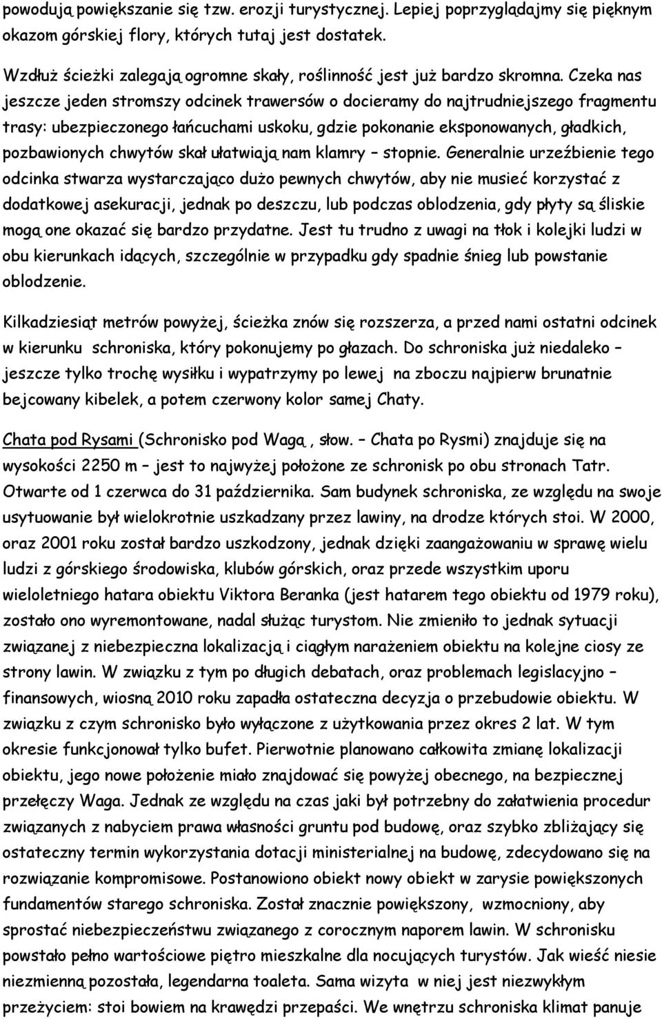 Czeka nas jeszcze jeden stromszy odcinek trawersów o docieramy do najtrudniejszego fragmentu trasy: ubezpieczonego łańcuchami uskoku, gdzie pokonanie eksponowanych, gładkich, pozbawionych chwytów