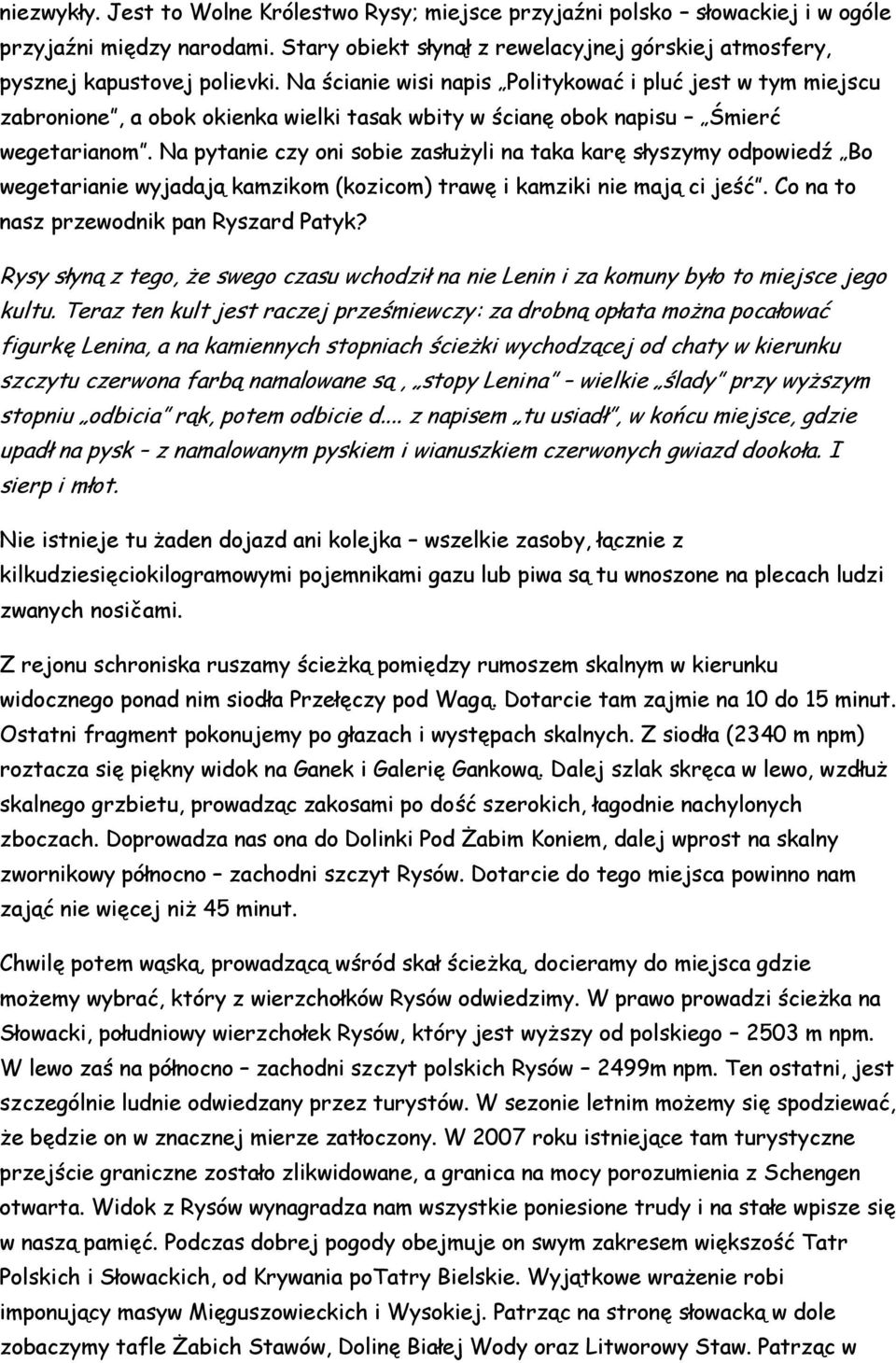 Na pytanie czy oni sobie zasłużyli na taka karę słyszymy odpowiedź Bo wegetarianie wyjadają kamzikom (kozicom) trawę i kamziki nie mają ci jeść. Co na to nasz przewodnik pan Ryszard Patyk?