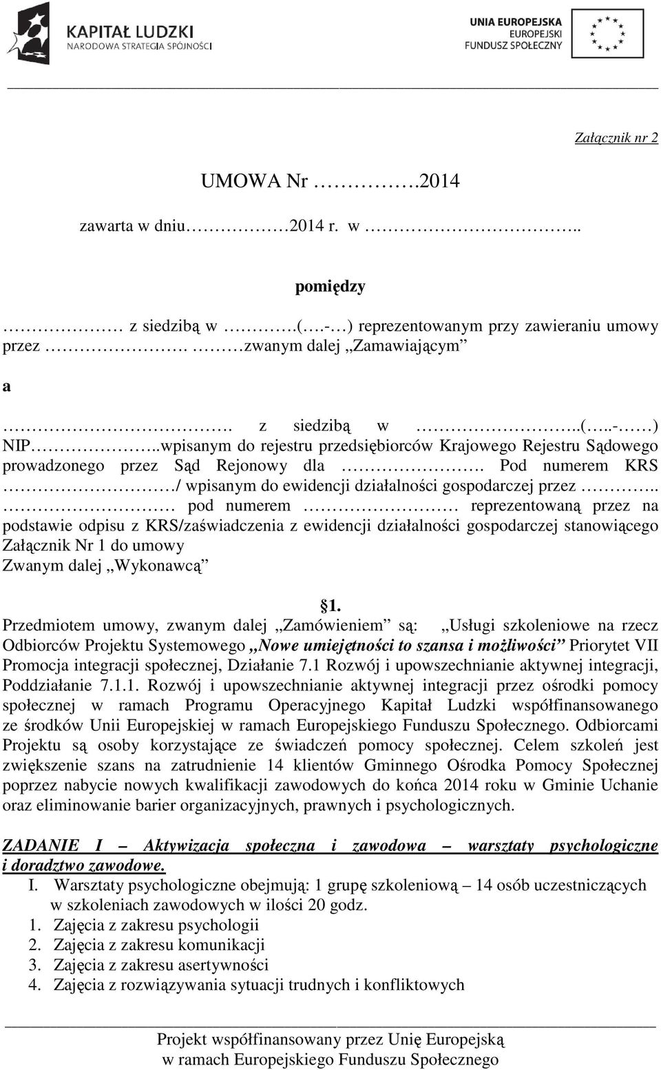 . pod numerem reprezentowaną przez na podstawie odpisu z KRS/zaświadczenia z ewidencji działalności gospodarczej stanowiącego Załącznik Nr 1 do umowy Zwanym dalej Wykonawcą 1.