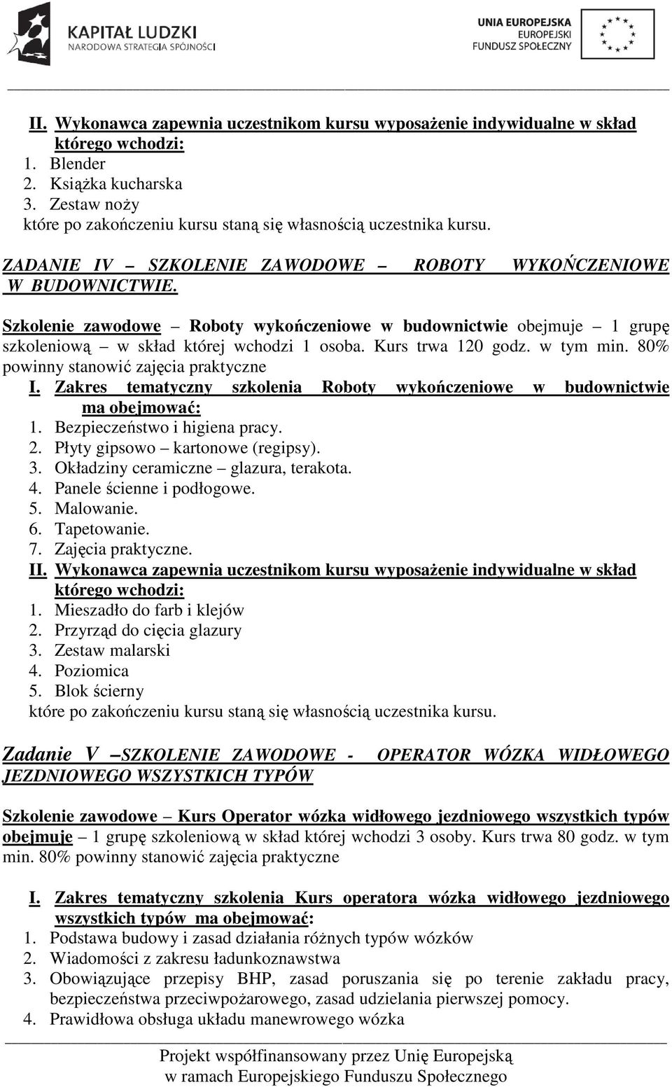 Zakres tematyczny szkolenia Roboty wykończeniowe w budownictwie ma obejmować: 1. Bezpieczeństwo i higiena pracy. 2. Płyty gipsowo kartonowe (regipsy). 3. Okładziny ceramiczne glazura, terakota. 4.