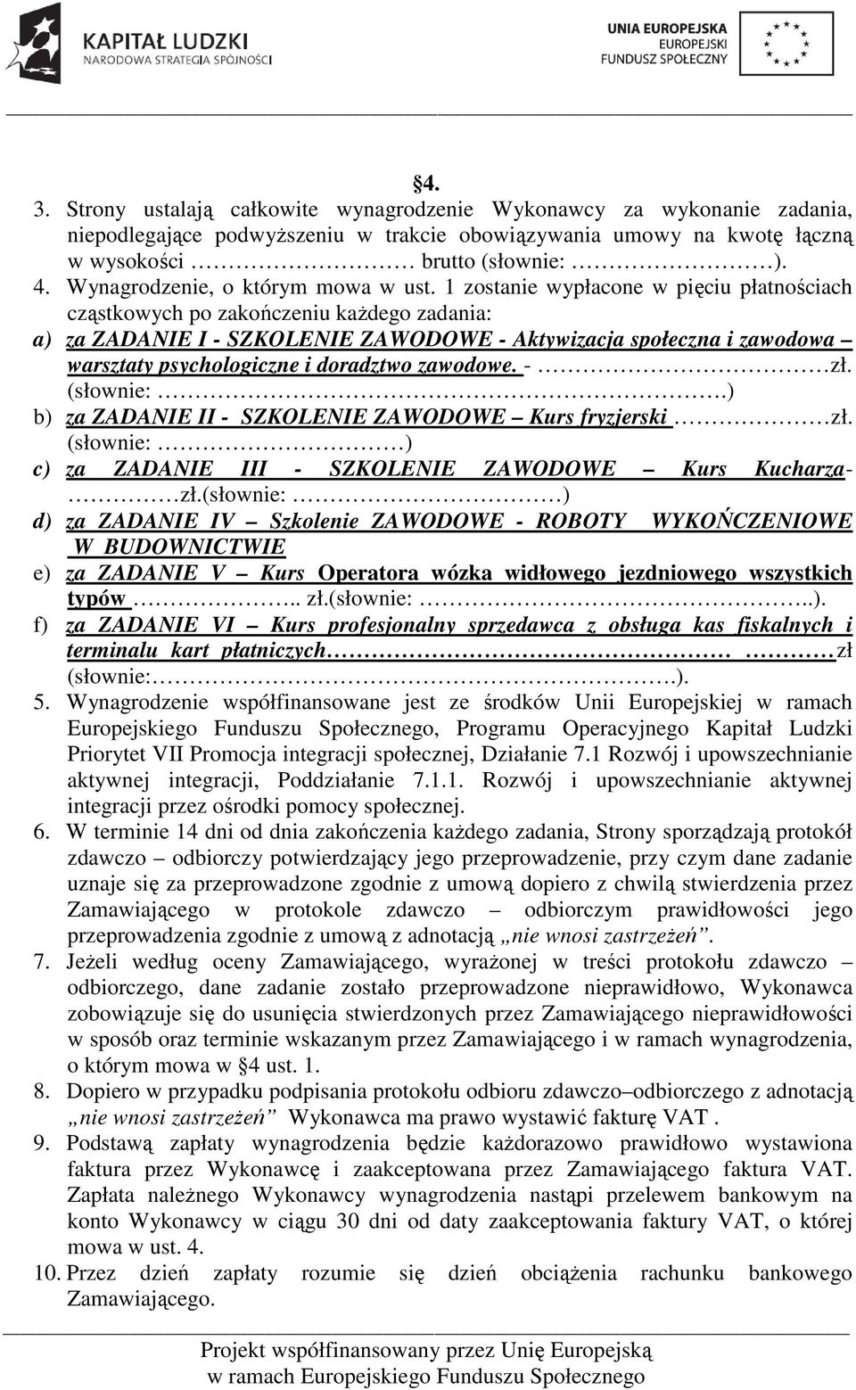 1 zostanie wypłacone w pięciu płatnościach cząstkowych po zakończeniu każdego zadania: a) za ZADANIE I - SZKOLENIE ZAWODOWE - Aktywizacja społeczna i zawodowa warsztaty psychologiczne i doradztwo