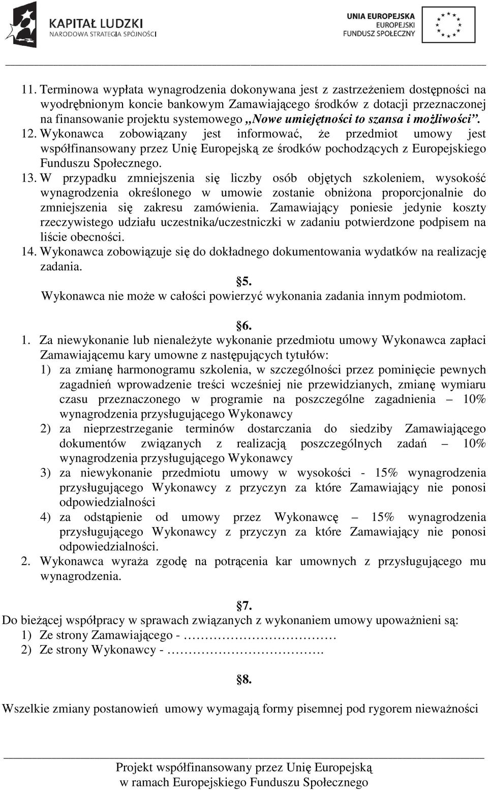 Wykonawca zobowiązany jest informować, że przedmiot umowy jest współfinansowany przez Unię Europejską ze środków pochodzących z Europejskiego Funduszu Społecznego. 13.