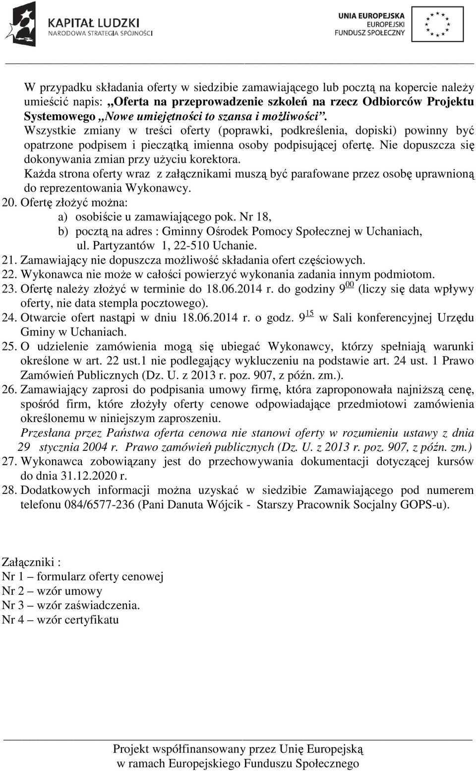 Nie dopuszcza się dokonywania zmian przy użyciu korektora. Każda strona oferty wraz z załącznikami muszą być parafowane przez osobę uprawnioną do reprezentowania Wykonawcy. 20.