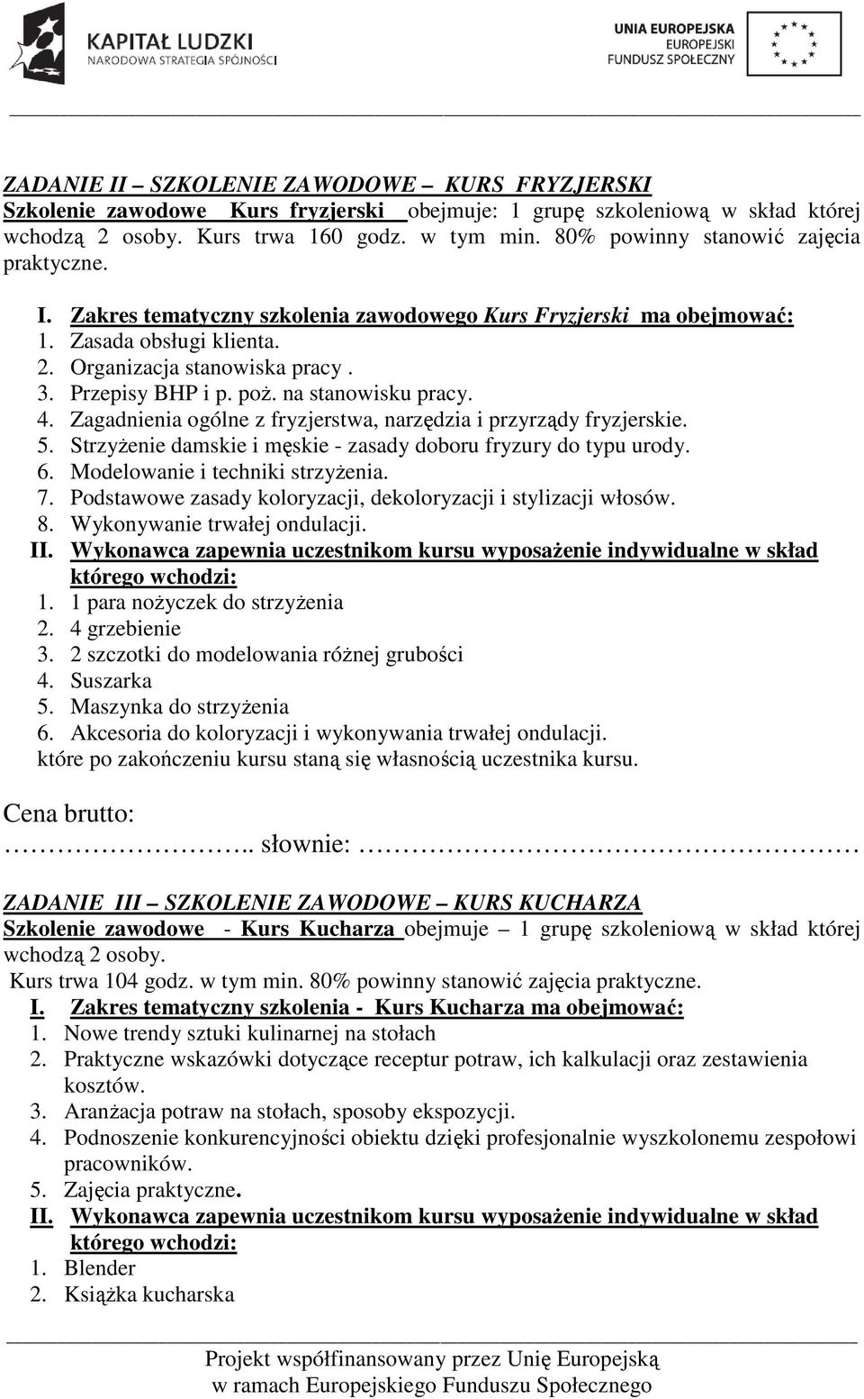 na stanowisku pracy. 4. Zagadnienia ogólne z fryzjerstwa, narzędzia i przyrządy fryzjerskie. 5. Strzyżenie damskie i męskie - zasady doboru fryzury do typu urody. 6. Modelowanie i techniki strzyżenia.