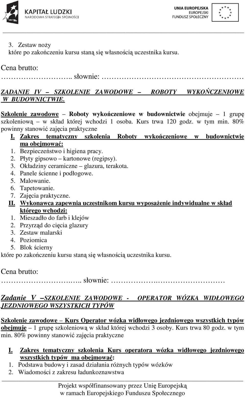 Zakres tematyczny szkolenia Roboty wykończeniowe w budownictwie ma obejmować: 1. Bezpieczeństwo i higiena pracy. 2. Płyty gipsowo kartonowe (regipsy). 3. Okładziny ceramiczne glazura, terakota. 4.