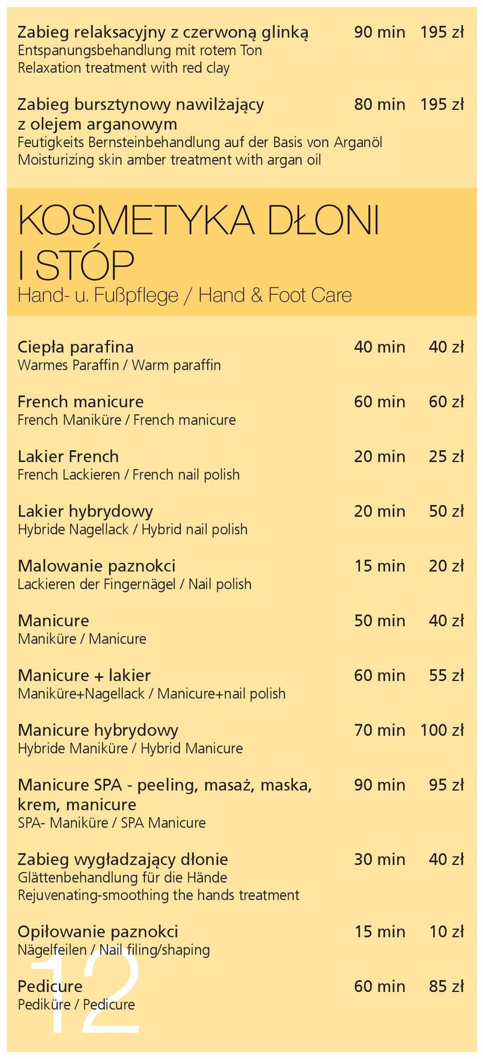 Fußpfl ege / Hand & Foot Care Ciepła parafina 40 min 40 zł Warmes Paraffin / Warm paraffin French manicure 60 min 60 zł French Maniküre / French manicure Lakier French 20 min 25 zł French Lackieren /