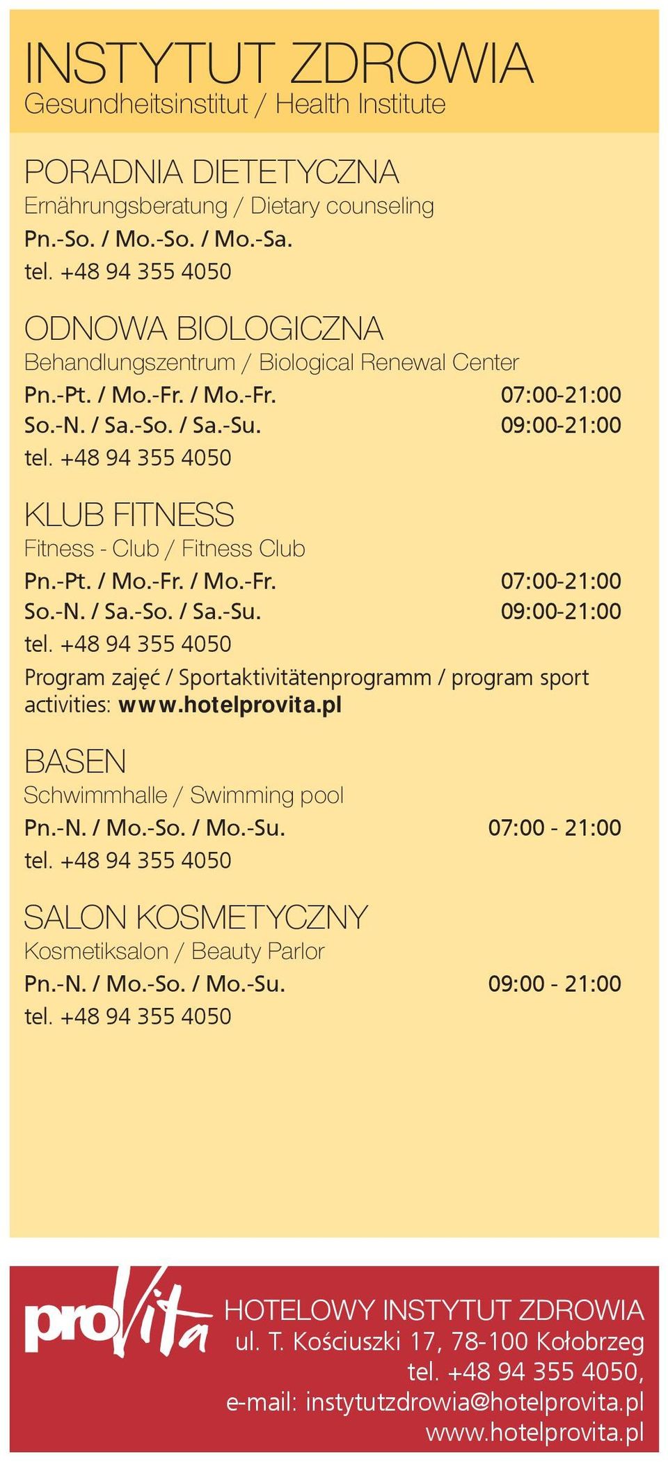 +48 94 355 4050 KLUB FITNESS Fitness - Club / Fitness Club Pn.-Pt. / Mo.-Fr. / Mo.-Fr. 07:00-21:00 So.-N. / Sa.-So. / Sa.-Su. 09:00-21:00 tel.