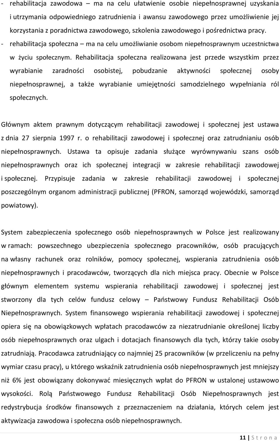 Rehabilitacja społeczna realizowana jest przede wszystkim przez wyrabianie zaradności osobistej, pobudzanie aktywności społecznej osoby niepełnosprawnej, a także wyrabianie umiejętności samodzielnego