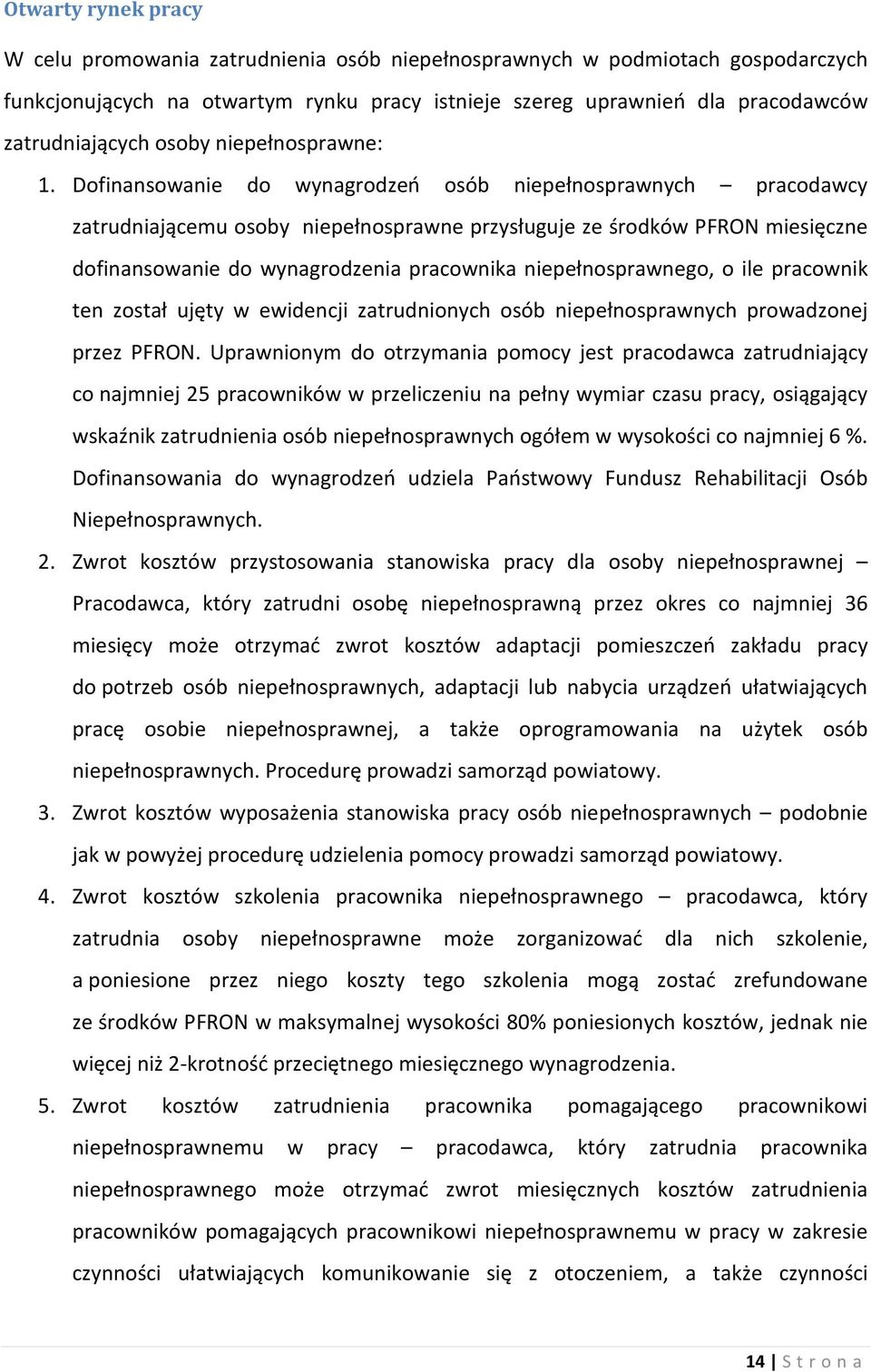 Dofinansowanie do wynagrodzeń osób niepełnosprawnych pracodawcy zatrudniającemu osoby niepełnosprawne przysługuje ze środków PFRON miesięczne dofinansowanie do wynagrodzenia pracownika