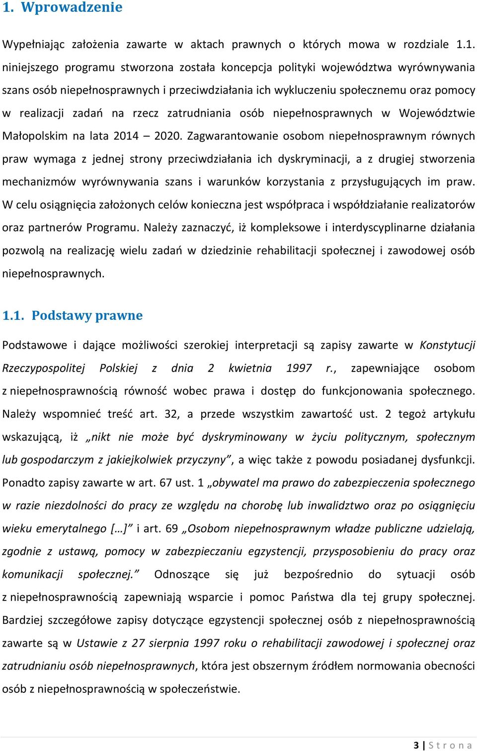 Zagwarantowanie osobom niepełnosprawnym równych praw wymaga z jednej strony przeciwdziałania ich dyskryminacji, a z drugiej stworzenia mechanizmów wyrównywania szans i warunków korzystania z