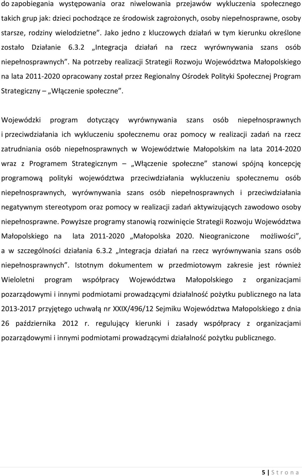 Na potrzeby realizacji Strategii Rozwoju Województwa Małopolskiego na lata 2011-2020 opracowany został przez Regionalny Ośrodek Polityki Społecznej Program Strategiczny Włączenie społeczne.