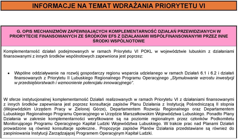 działań podejmowanych w ramach Priorytetu VI POKL w województwie lubuskim z działaniami finansowanymi z innych środków wspólnotowych zapewniona jest poprzez: Wspólne oddziaływanie na rozwój