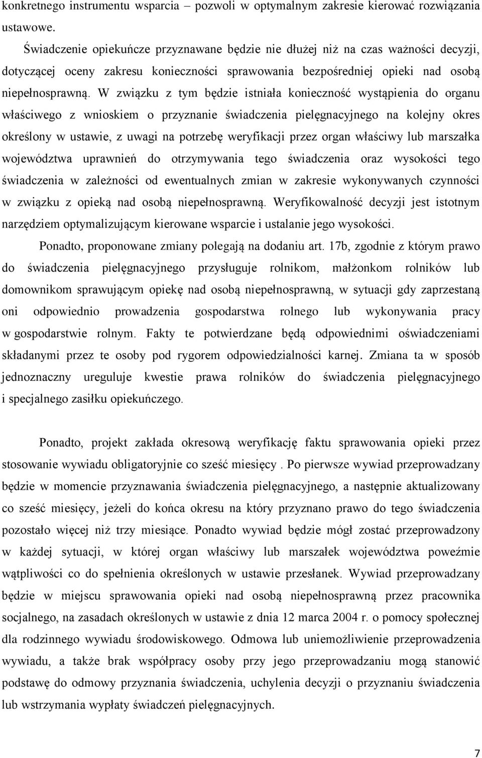 W związku z tym będzie istniała konieczność wystąpienia do organu właściwego z wnioskiem o przyznanie świadczenia pielęgnacyjnego na kolejny okres określony w ustawie, z uwagi na potrzebę weryfikacji