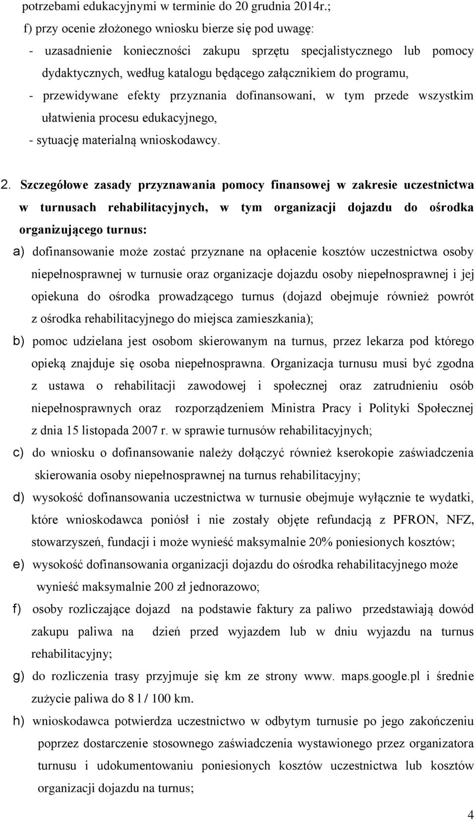 przewidywane efekty przyznania dofinansowani, w tym przede wszystkim ułatwienia procesu edukacyjnego, - sytuację materialną wnioskodawcy. 2.