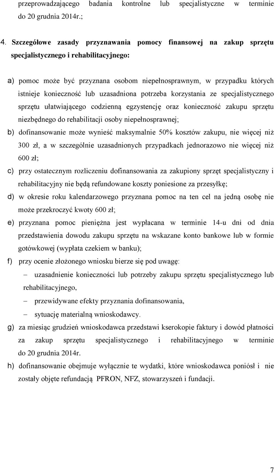 lub uzasadniona potrzeba korzystania ze specjalistycznego sprzętu ułatwiającego codzienną egzystencję oraz konieczność zakupu sprzętu niezbędnego do rehabilitacji osoby niepełnosprawnej; b)