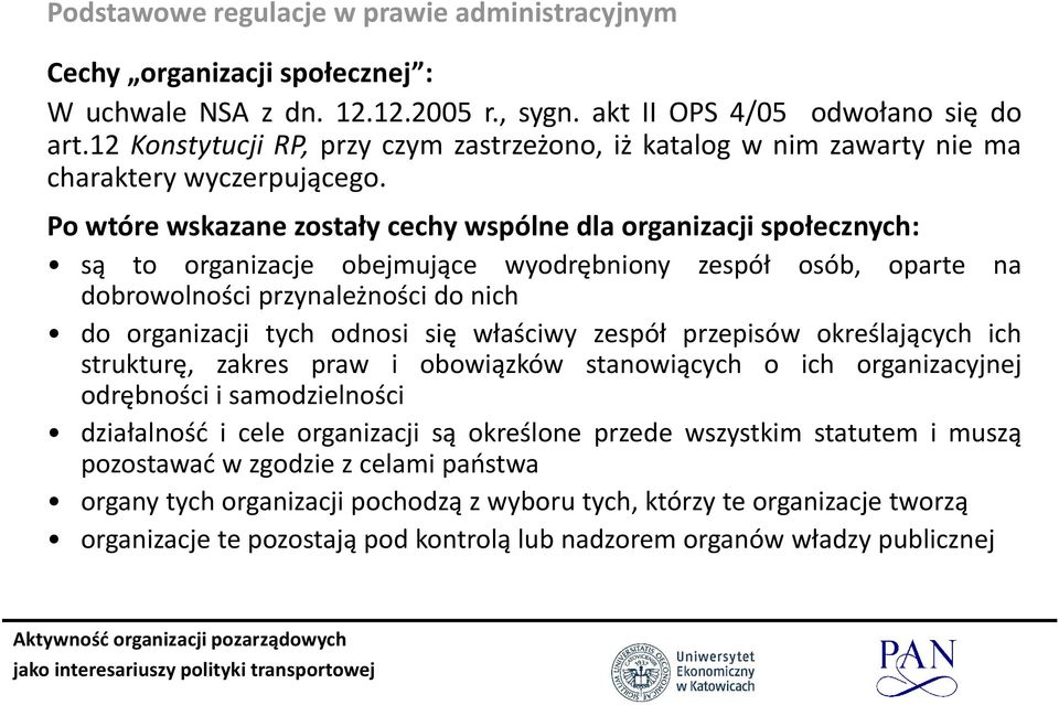 Po wtóre wskazane zostały cechy wspólne dla organizacji społecznych: są to organizacje obejmujące wyodrębniony zespół osób, oparte na dobrowolności przynależności do nich do organizacji tych odnosi