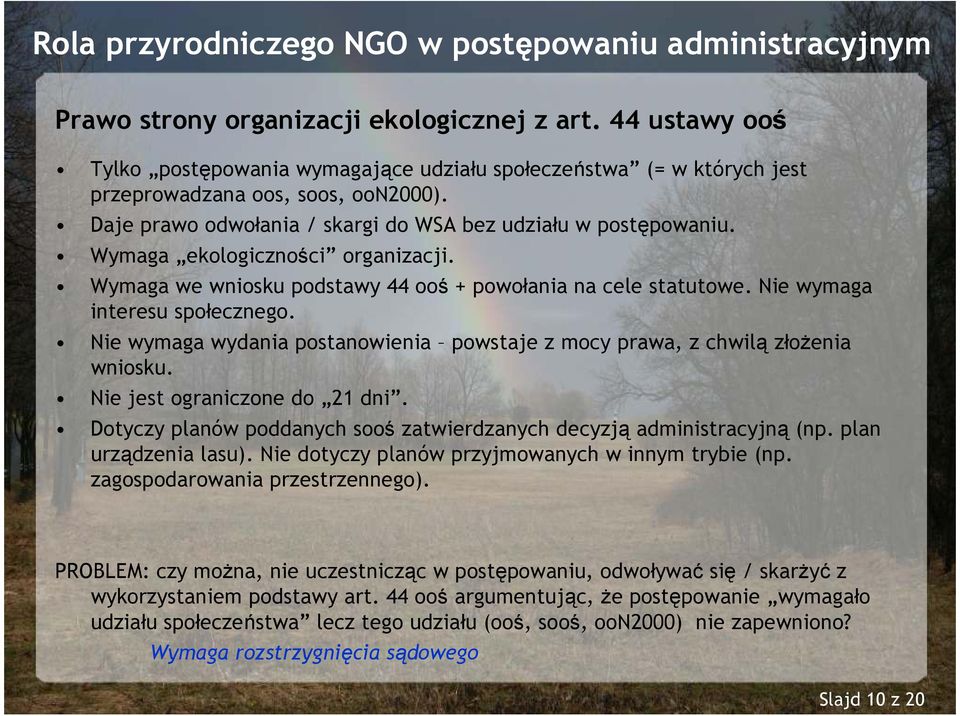 Wymaga ekologiczności organizacji. Wymaga we wniosku podstawy 44 ooś + powołania na cele statutowe. Nie wymaga interesu społecznego.